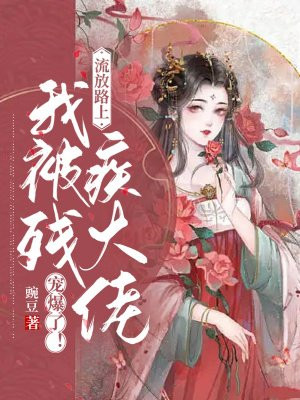 流放路上,我被残疾大佬宠爆了！